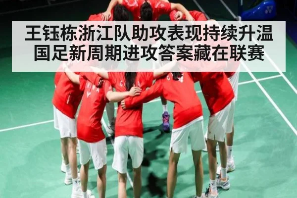 王钰栋浙江队助攻表现持续升温 国足新周期进攻答案藏在联赛