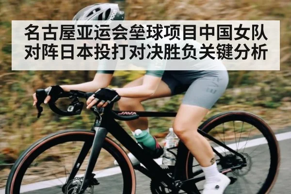 名古屋亚运会垒球项目中国女队对阵日本投打对决胜负关键分析